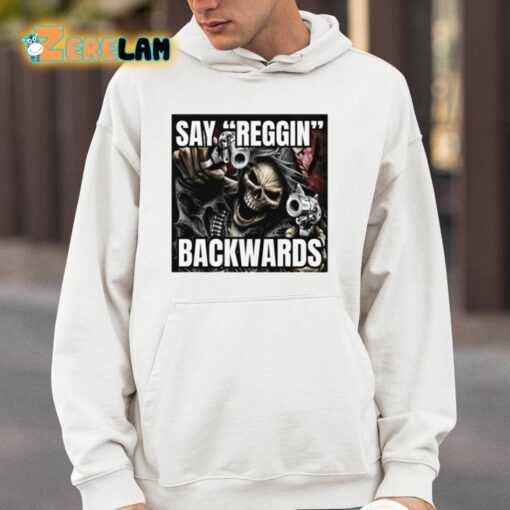 Say Reggin Backwards Shirt