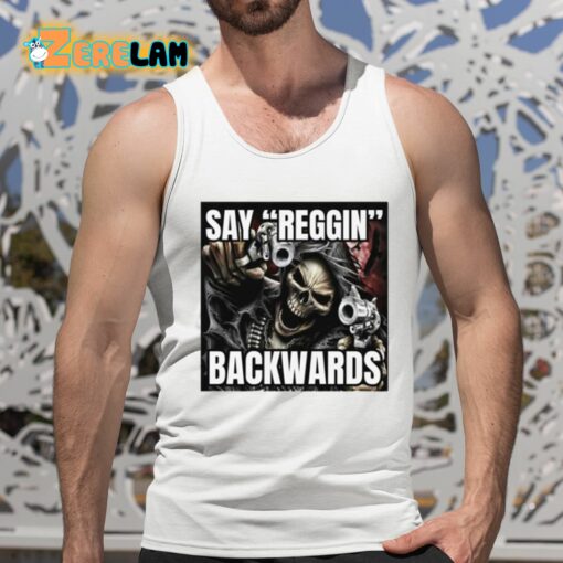 Say Reggin Backwards Shirt
