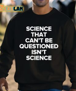Science That Cant Be Questioned Isnt Science Shirt 8 1
