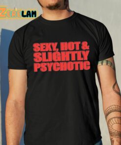 Sexy Hot And Slightly Psychotic Shirt 10 1