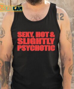 Sexy Hot And Slightly Psychotic Shirt 6 1