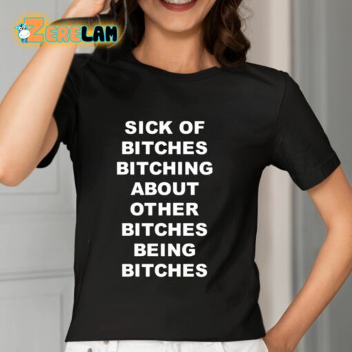 Sick Of Bitches Bitching About Other Bitches Being Bitches Shirt