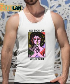 So Sick Of Your Shit Shirt 15 1