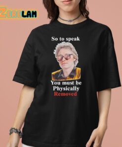 So To Speak You Must Be Physically Removed Shirt