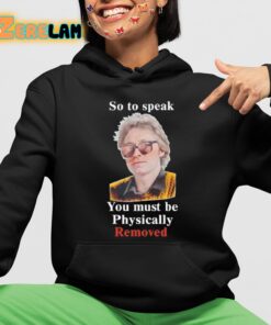 So To Speak You Must Be Physically Removed Shirt 4 1