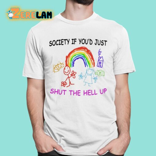 Society If You’d Just Shut The Hell Up Shirt