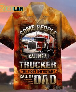 Some People Call Me A Trucker The Most Important Call Me Dad Hawaiian Shirt