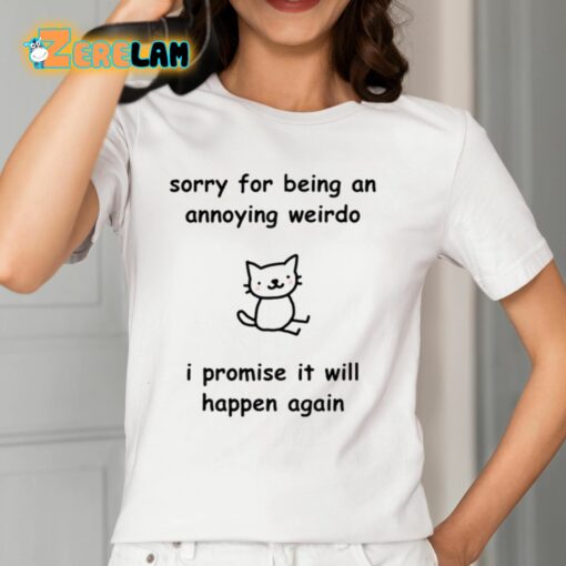 Sorry For Being An Annoying Weirdo I Promise It Will Happen Again Shirt