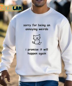 Sorry For Being An Annoying Weirdo I Promise It Will Happen Again Shirt 13 1