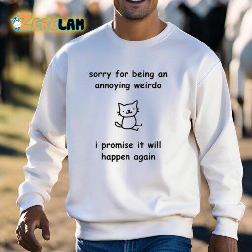 Sorry For Being An Annoying Weirdo I Promise It Will Happen Again Shirt