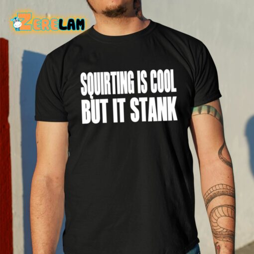 Squirting Is Cool But Is Stank Shirt