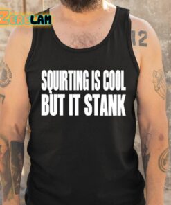 Squirting Is Cool But Is Stank Shirt 6 1
