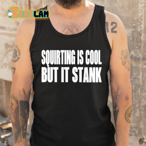 Squirting Is Cool But Is Stank Shirt