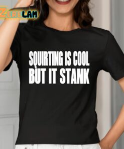 Squirting Is Cool But Is Stank Shirt 7 1