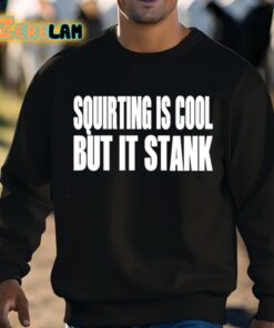 Squirting Is Cool But Is Stank Shirt 8 1
