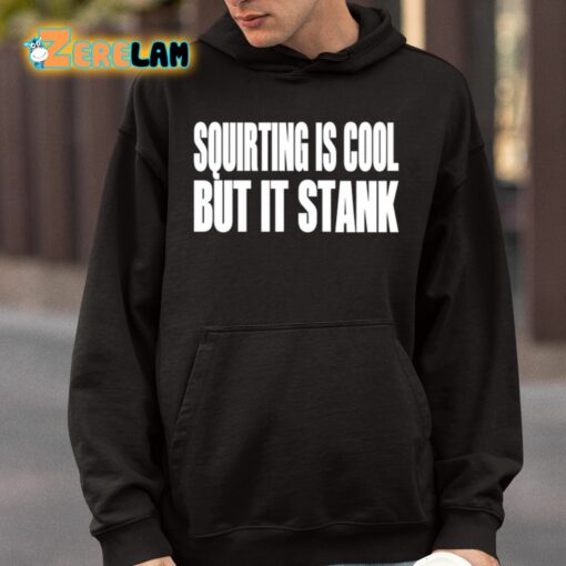 Squirting Is Cool But Is Stank Shirt