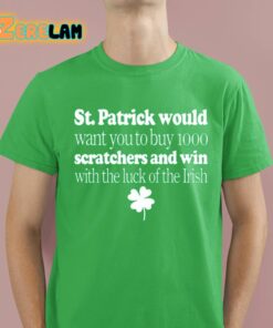 St Patrick Would Want You To Buy 1000 Scratchers And Win With The Luck Of The Irish Shirt 4 1