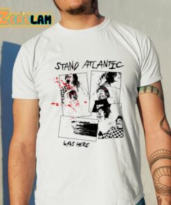 Stand Atlantic Was Here Shirt