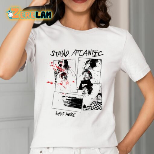 Stand Atlantic Was Here Shirt