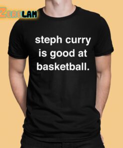 Steph Curry Is Good At Basketball Shirt 1 1