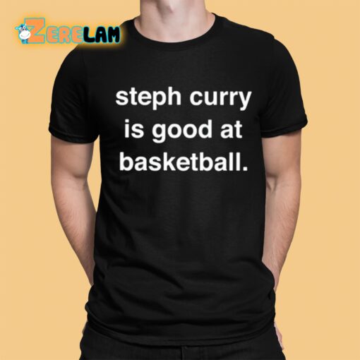 Steph Curry Is Good At Basketball Shirt