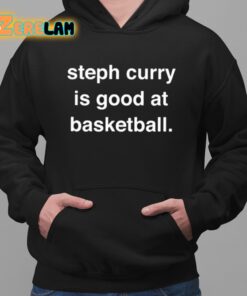 Steph Curry Is Good At Basketball Shirt 2 1