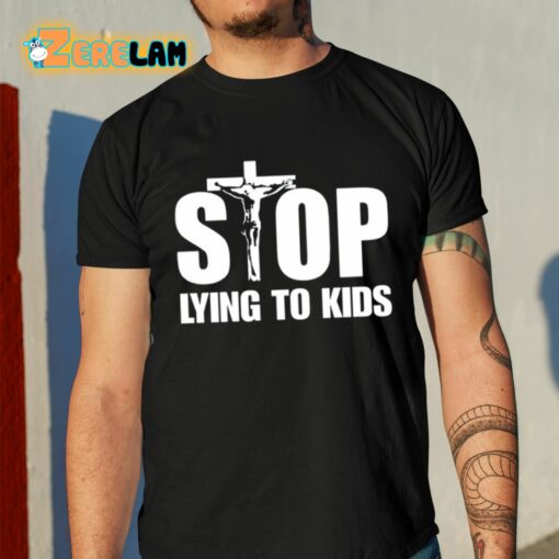 Stop Lying To Kids Shirt