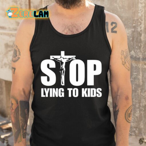 Stop Lying To Kids Shirt