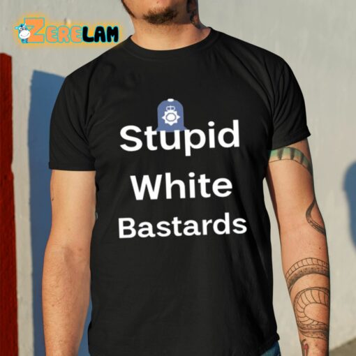 Stupid White Bastards Shirt