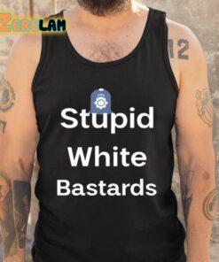 Stupid White Bastards Shirt 6 1