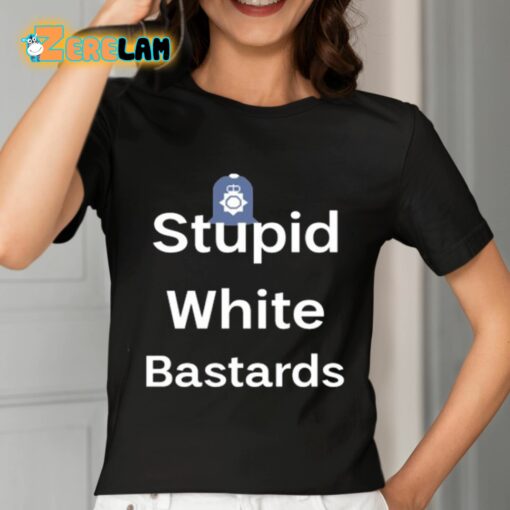 Stupid White Bastards Shirt