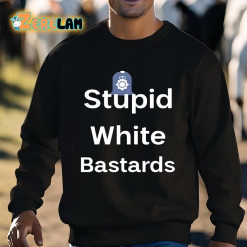 Stupid White Bastards Shirt