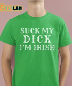 Suck My Dick Im Irish Shirt 4 1