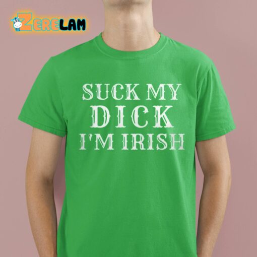 Suck My Dick I’m Irish Shirt