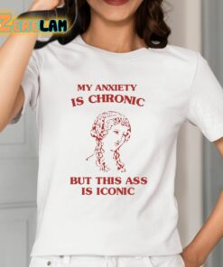 Sunflower Valley My Anxiety Is Chronic But This Ass Is Iconic Shirt 12 1