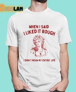 Sunfloweralley When I Said I Liked It Rough I Didnt Mean My Entire Life Shirt 16 1