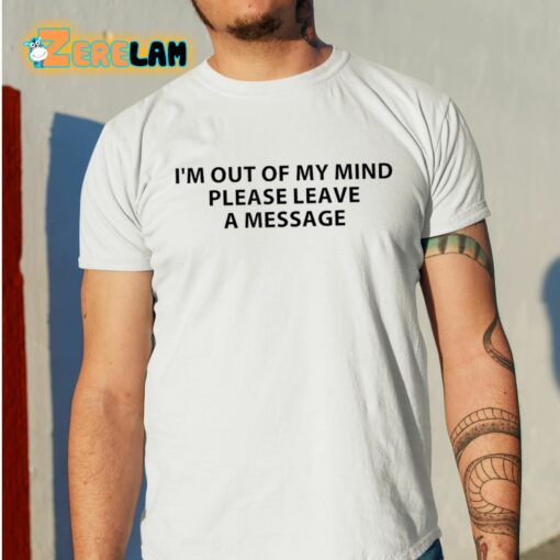 Superficialxoxo I’m Out Of My Mind Please Leave A Message Shirt