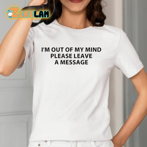 Superficialxoxo I’m Out Of My Mind Please Leave A Message Shirt