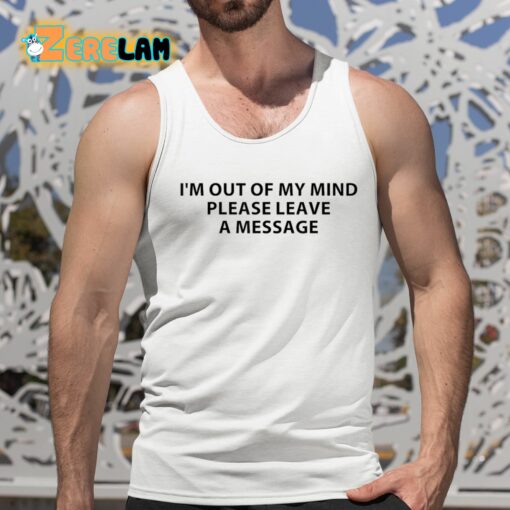 Superficialxoxo I’m Out Of My Mind Please Leave A Message Shirt