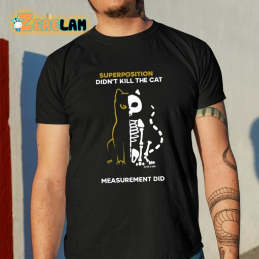 Superposition Didn’t Kill The Cat Measurement Did Shirt