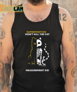 Superposition Didnt Kill The Cat Measurement Did Shirt 6 1