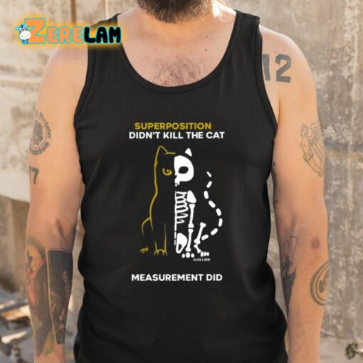 Superposition Didn’t Kill The Cat Measurement Did Shirt