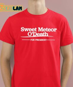 Sweet Meteor Odeath For President Shirt 2 1