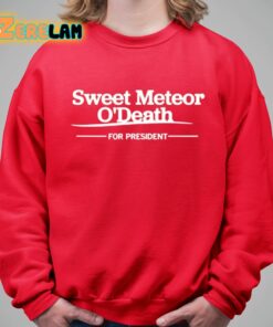 Sweet Meteor Odeath For President Shirt 5 1