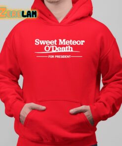 Sweet Meteor Odeath For President Shirt 6 1