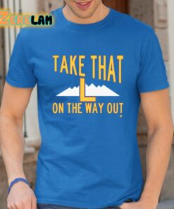Take That L On The Way Out Shirt 13 1