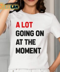 Taylor A Lot Going On At The Moment Shirt