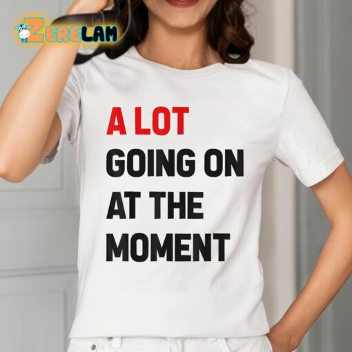 Taylor A Lot Going On At The Moment Shirt