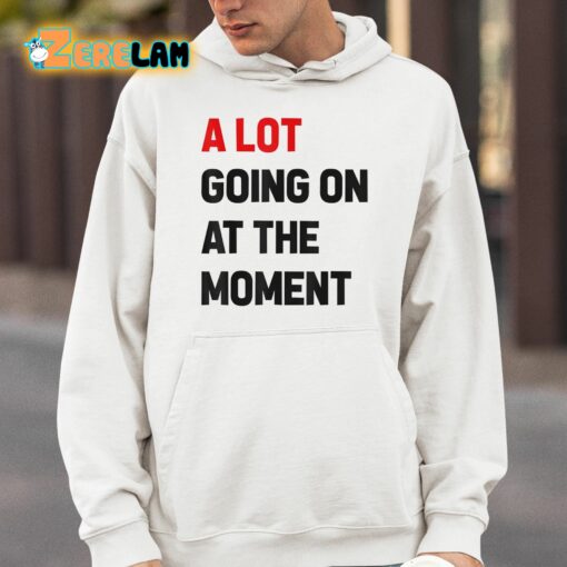 Taylor A Lot Going On At The Moment Shirt