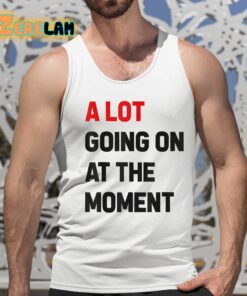 Taylor A Lot Going On At The Moment Shirt 15 1